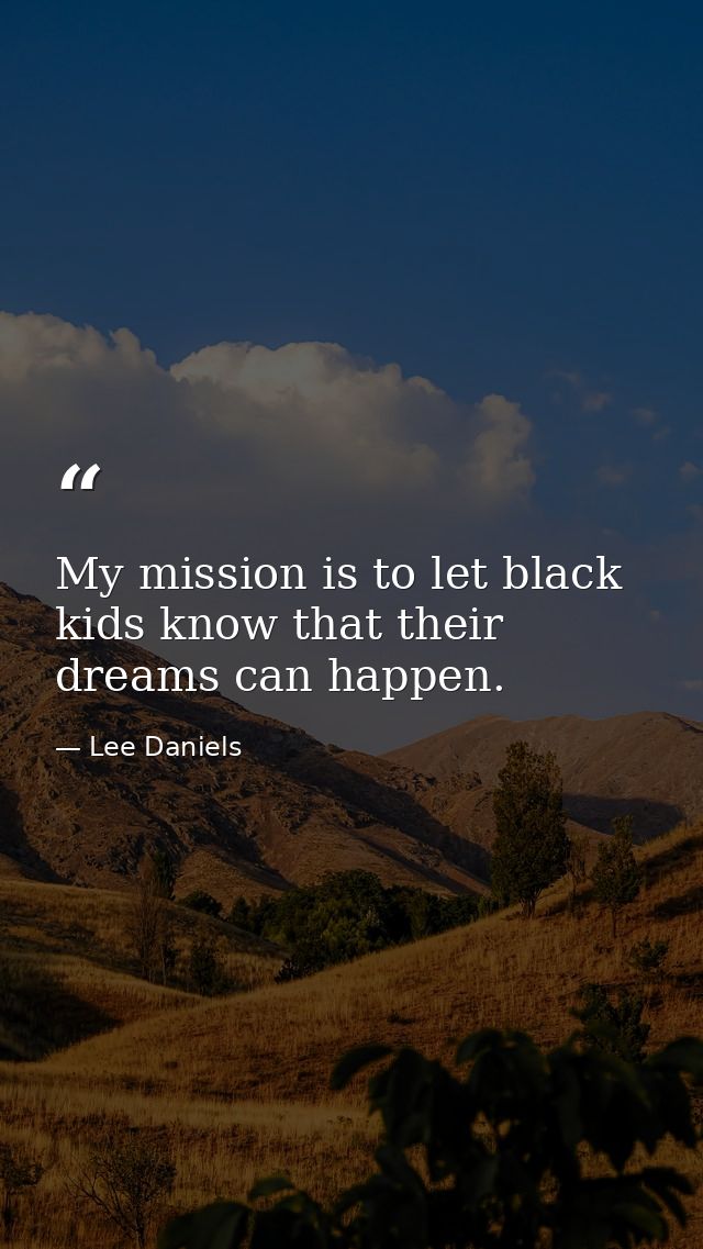 My mission is to let black kids know that their dreams can happen. — Lee Daniels