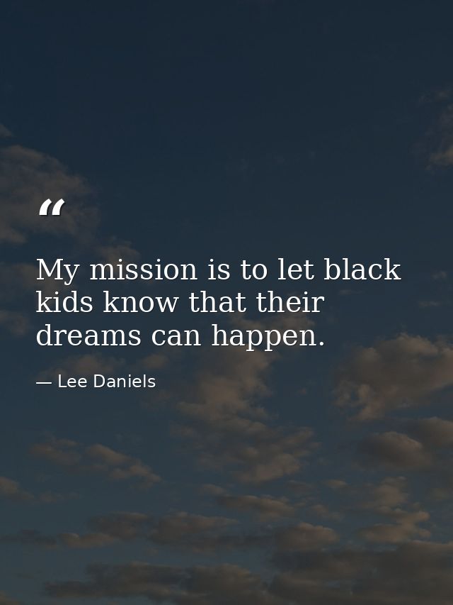 My mission is to let black kids know that their dreams can happen. — Lee Daniels
