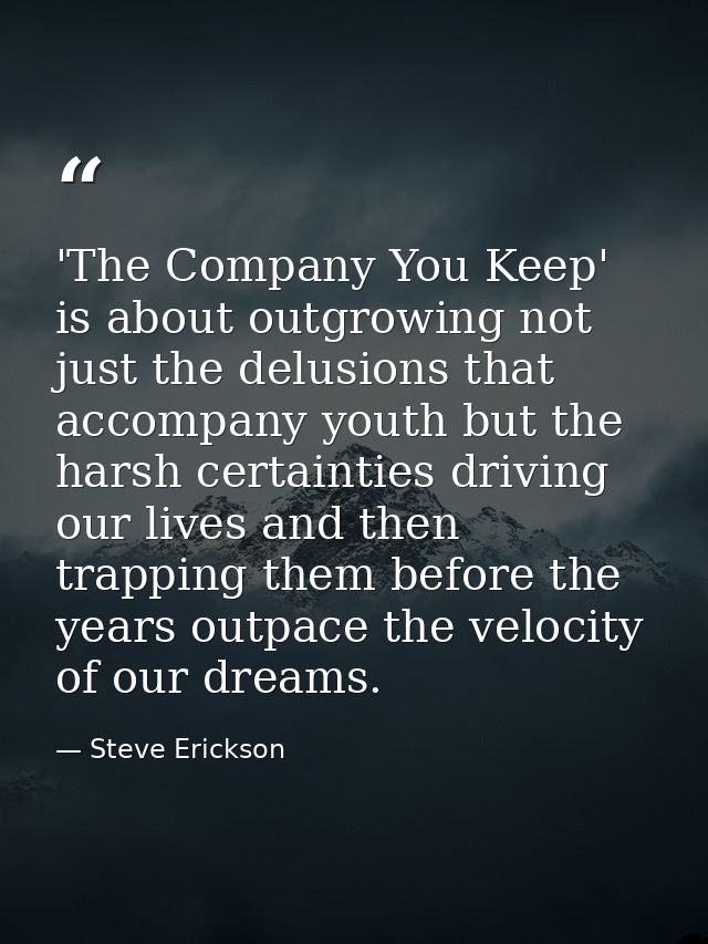 'The Company You Keep' is about outgrowing not just the delusions that accompany youth but the harsh certainties driving — Steve Erickson