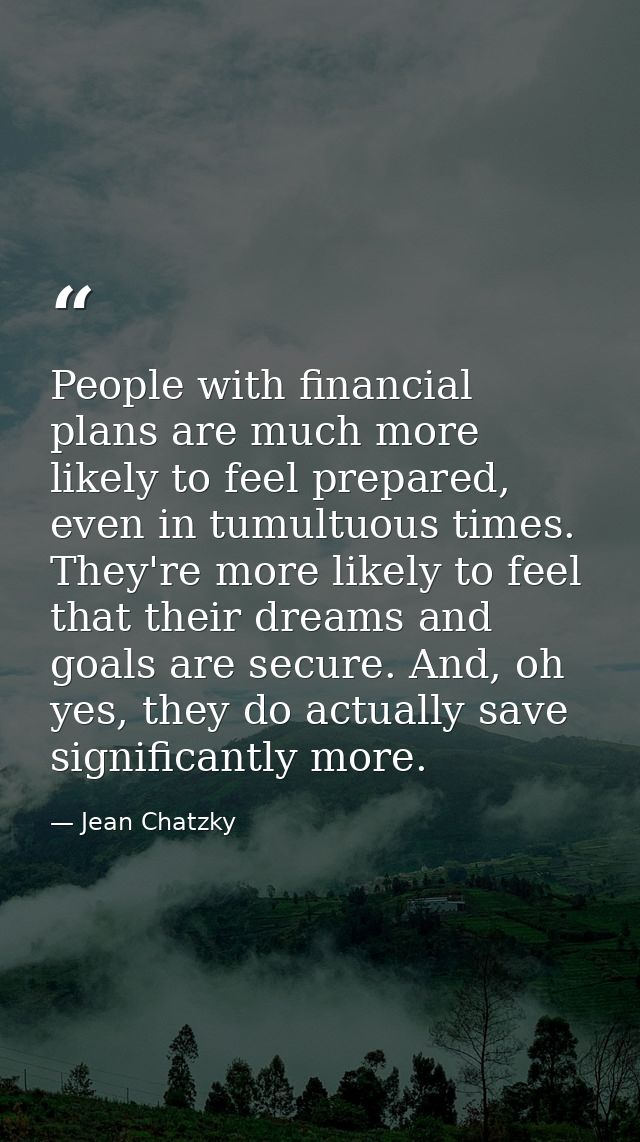 People with financial plans are much more likely to feel prepared, even in tumultuous times. They're more likely to feel — Jean Chatzky
