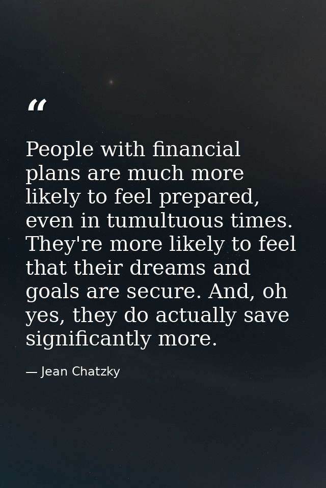 People with financial plans are much more likely to feel prepared, even in tumultuous times. They're more likely to feel — Jean Chatzky