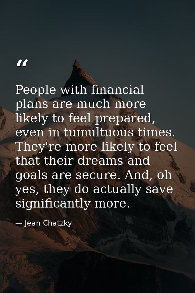 People with financial plans are much more likely to feel prepared, even in tumultuous times. They're more likely to feel — Jean Chatzky