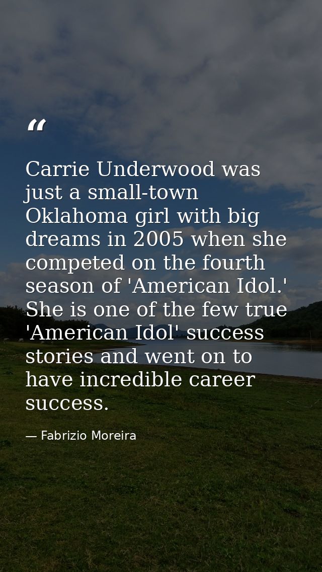 Carrie Underwood was just a small-town Oklahoma girl with big dreams in 2005 when she competed on the fourth season of ' — Fabrizio Moreira