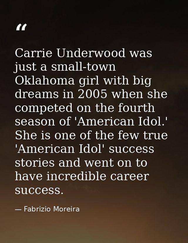 Carrie Underwood was just a small-town Oklahoma girl with big dreams in 2005 when she competed on the fourth season of ' — Fabrizio Moreira