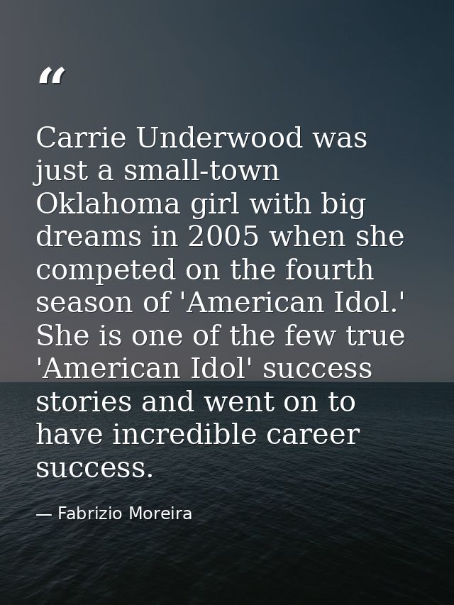 Carrie Underwood was just a small-town Oklahoma girl with big dreams in 2005 when she competed on the fourth season of ' — Fabrizio Moreira