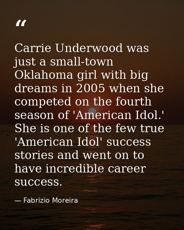 Carrie Underwood was just a small-town Oklahoma girl with big dreams in 2005 when she competed on the fourth season of ' — Fabrizio Moreira
