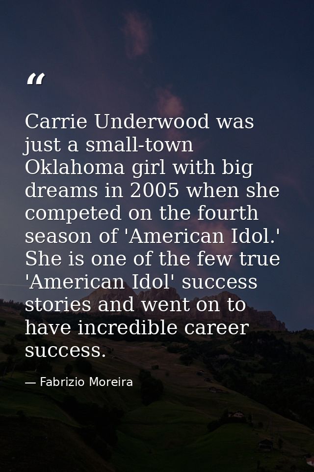 Carrie Underwood was just a small-town Oklahoma girl with big dreams in 2005 when she competed on the fourth season of ' — Fabrizio Moreira