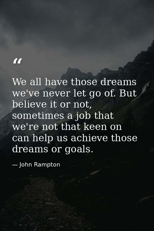 We all have those dreams we've never let go of. But believe it or not, sometimes a job that we're not that keen on can h — John Rampton