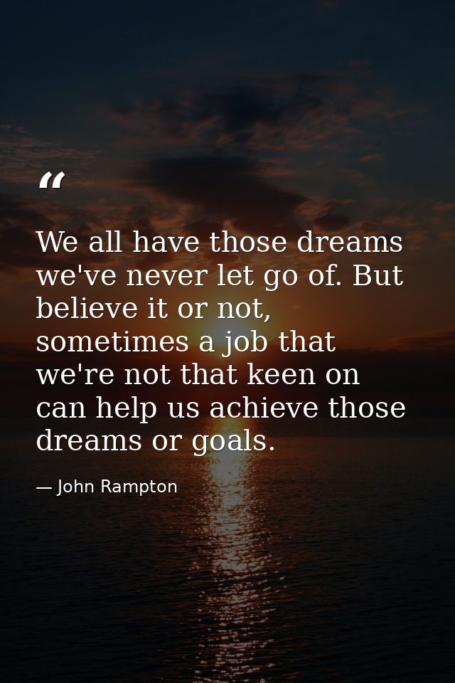We all have those dreams we've never let go of. But believe it or not, sometimes a job that we're not that keen on can h — John Rampton