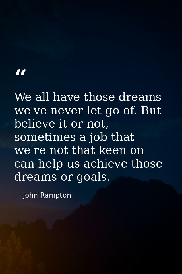 We all have those dreams we've never let go of. But believe it or not, sometimes a job that we're not that keen on can h — John Rampton