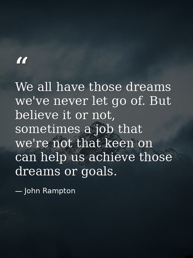 We all have those dreams we've never let go of. But believe it or not, sometimes a job that we're not that keen on can h — John Rampton