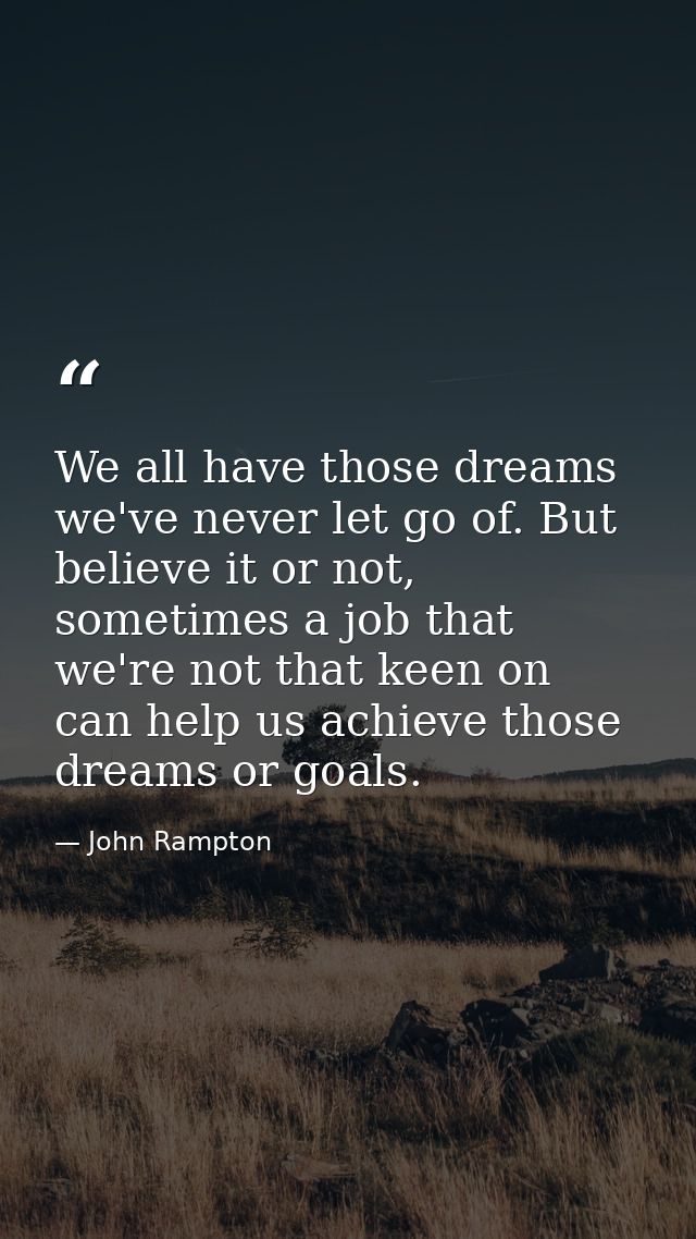 We all have those dreams we've never let go of. But believe it or not, sometimes a job that we're not that keen on can h — John Rampton