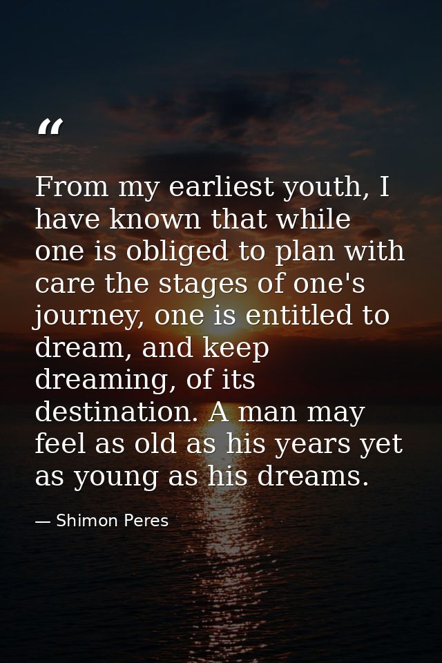 From my earliest youth, I have known that while one is obliged to plan with care the stages of one's journey, one is ent — Shimon Peres