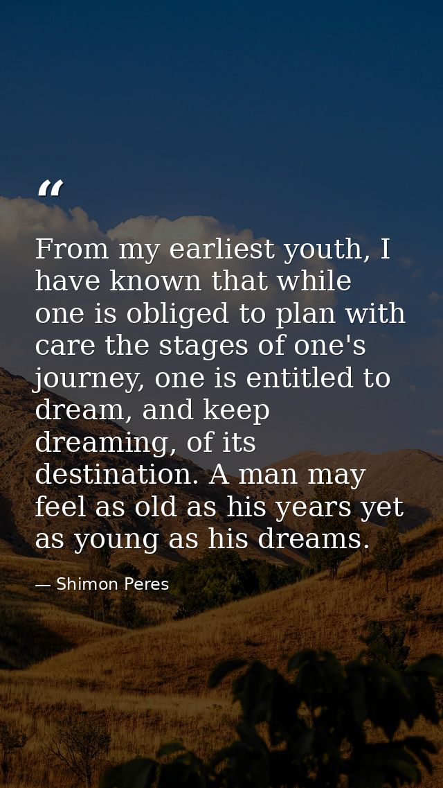 From my earliest youth, I have known that while one is obliged to plan with care the stages of one's journey, one is ent — Shimon Peres
