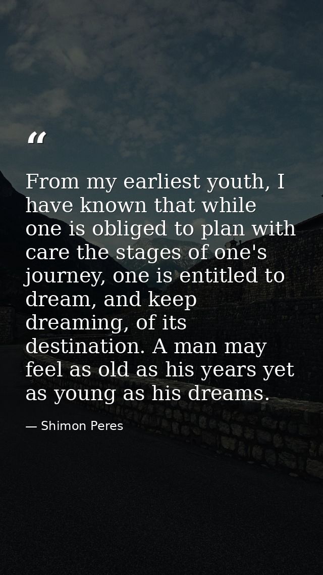 From my earliest youth, I have known that while one is obliged to plan with care the stages of one's journey, one is ent — Shimon Peres