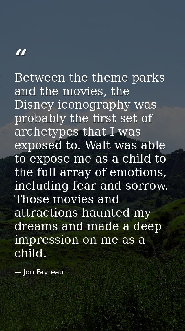 Between the theme parks and the movies, the Disney iconography was probably the first set of archetypes that I was expos — Jon Favreau