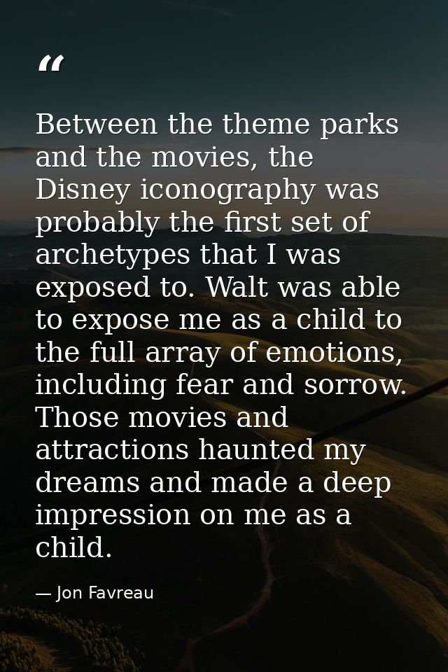 Between the theme parks and the movies, the Disney iconography was probably the first set of archetypes that I was expos — Jon Favreau