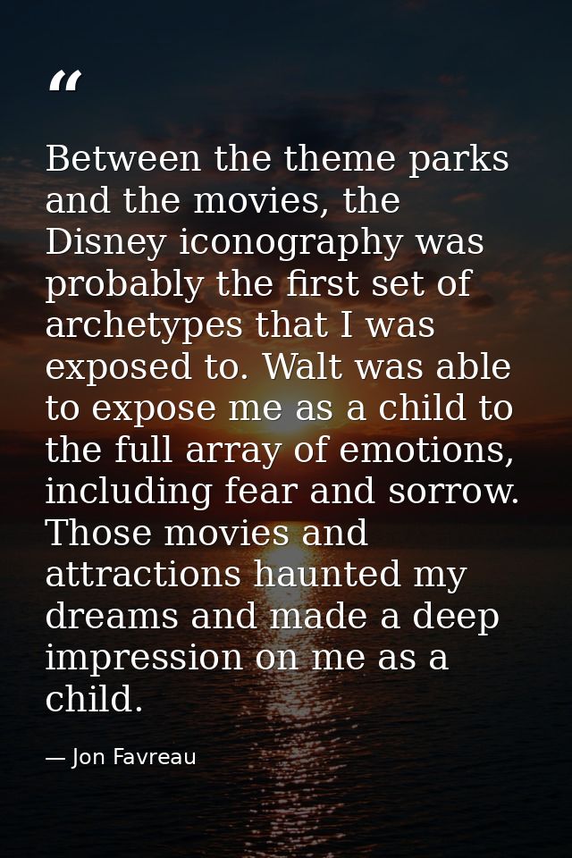 Between the theme parks and the movies, the Disney iconography was probably the first set of archetypes that I was expos — Jon Favreau