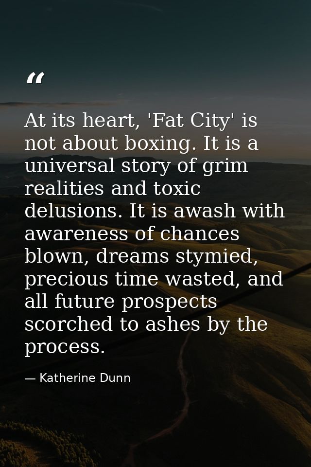At its heart, 'Fat City' is not about boxing. It is a universal story of grim realities and toxic delusions. It is awash — Katherine Dunn