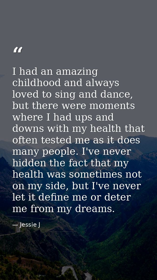 I had an amazing childhood and always loved to sing and dance, but there were moments where I had ups and downs with my  — Jessie J