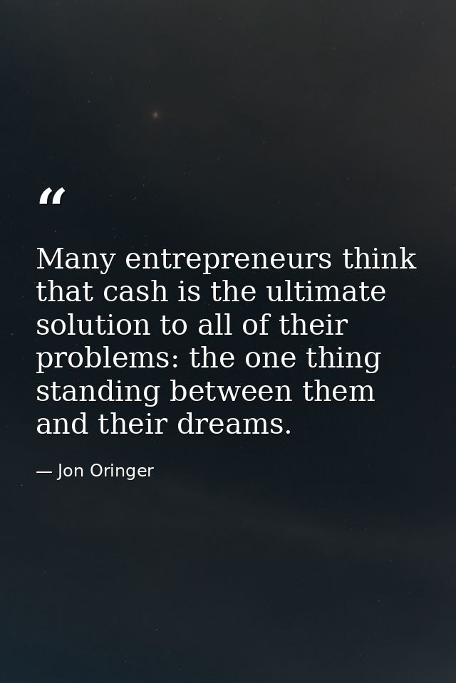 Many entrepreneurs think that cash is the ultimate solution to all of their problems: the one thing standing between the — Jon Oringer