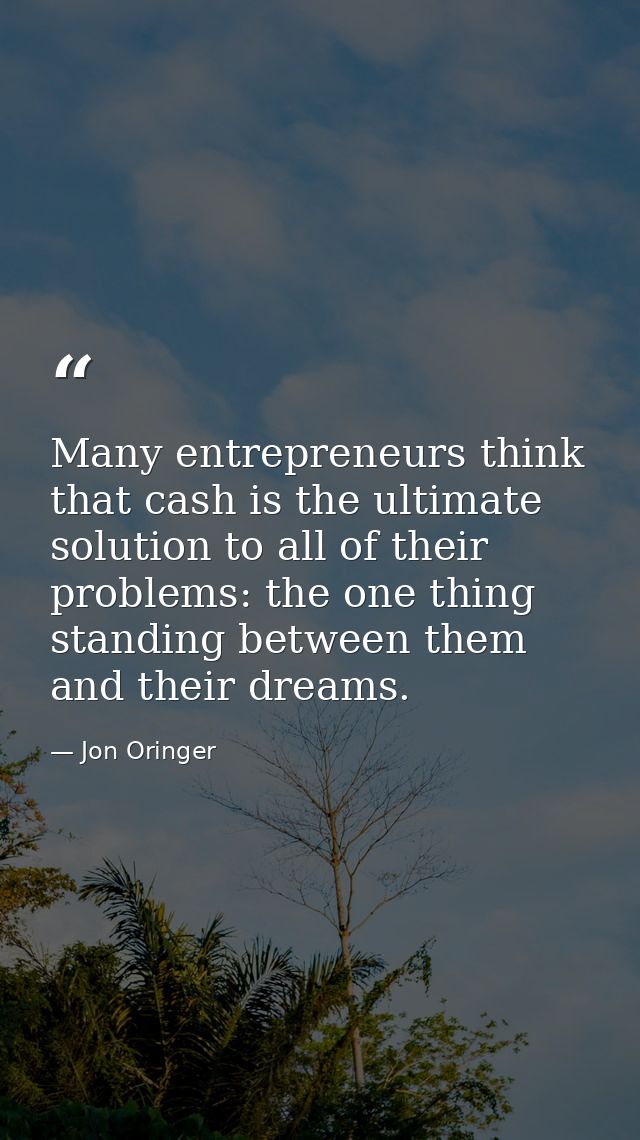 Many entrepreneurs think that cash is the ultimate solution to all of their problems: the one thing standing between the — Jon Oringer