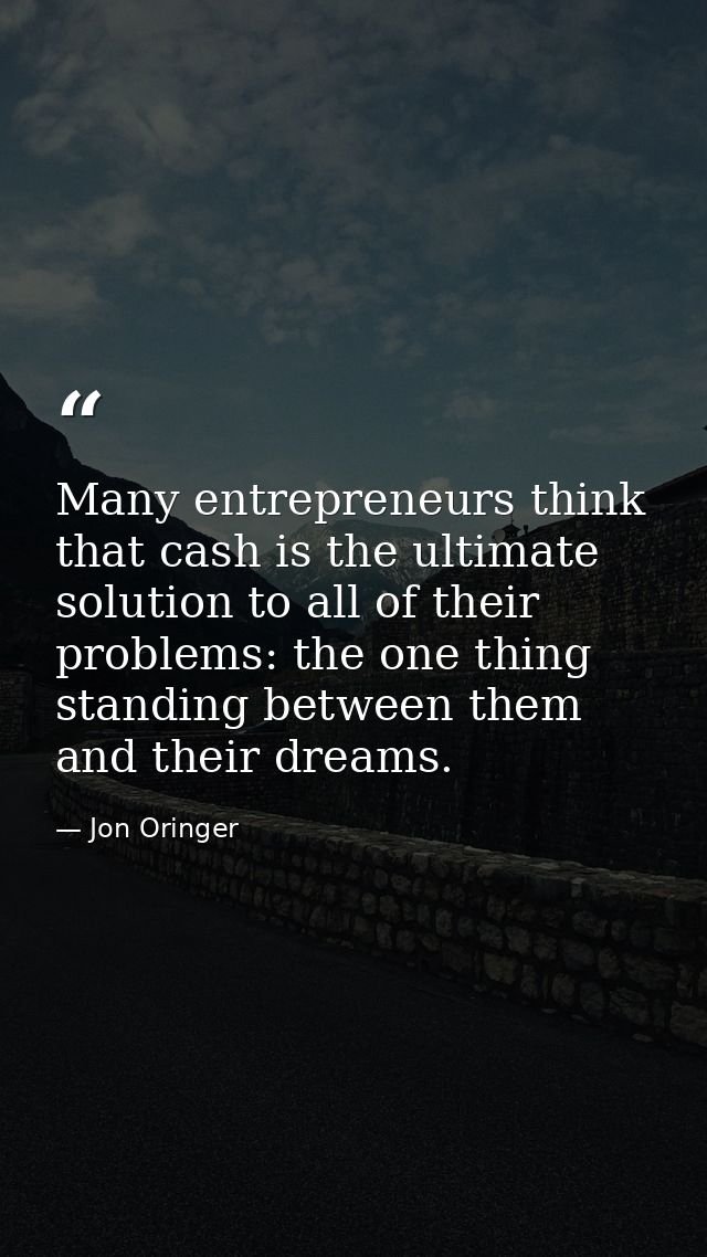 Many entrepreneurs think that cash is the ultimate solution to all of their problems: the one thing standing between the — Jon Oringer
