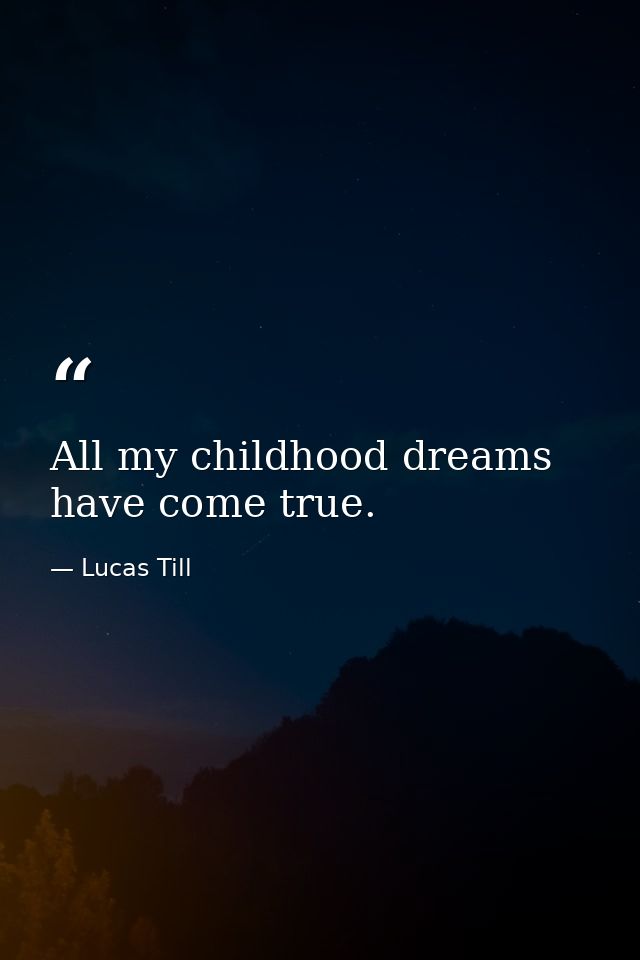 All my childhood dreams have come true. — Lucas Till