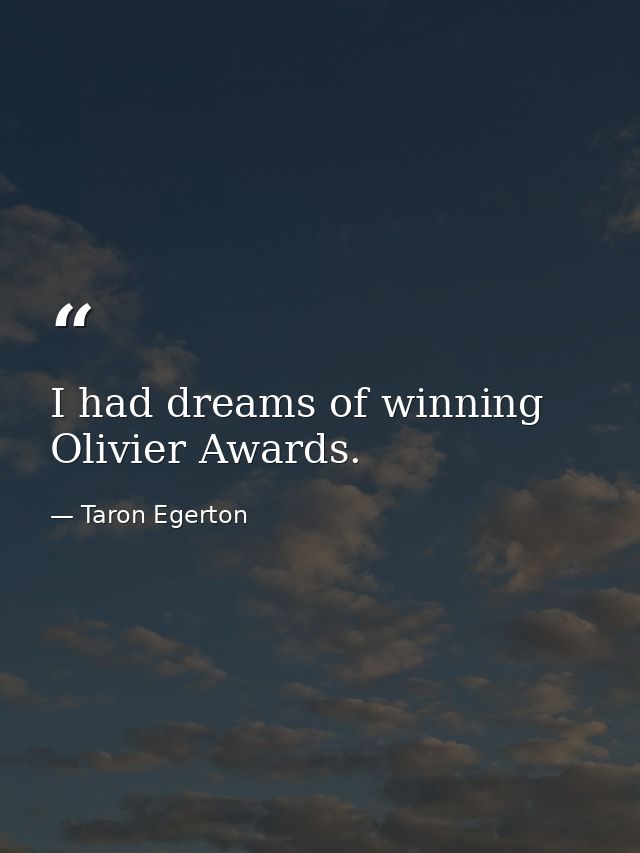 I had dreams of winning Olivier Awards. — Taron Egerton