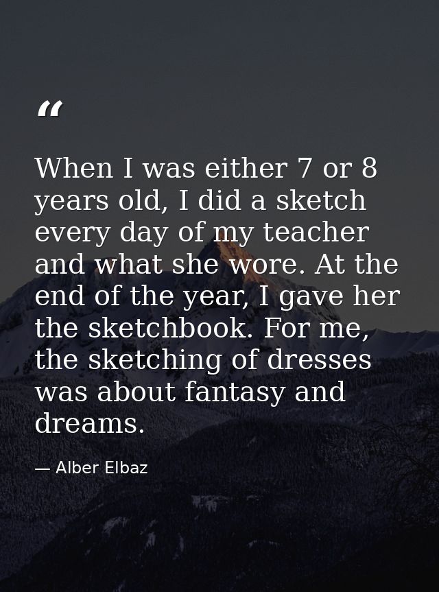When I was either 7 or 8 years old, I did a sketch every day of my teacher and what she wore. At the end of the year, I  — Alber Elbaz