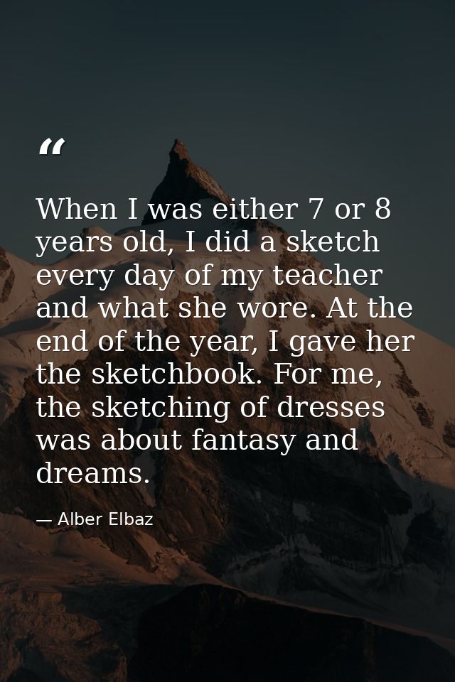 When I was either 7 or 8 years old, I did a sketch every day of my teacher and what she wore. At the end of the year, I  — Alber Elbaz