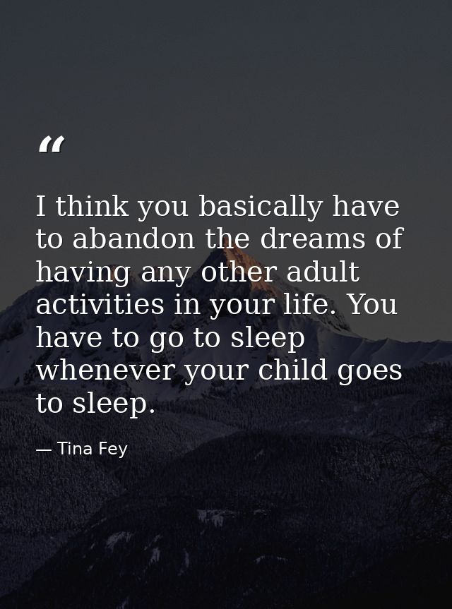 I think you basically have to abandon the dreams of having any other adult activities in your life. You have to go to sl — Tina Fey