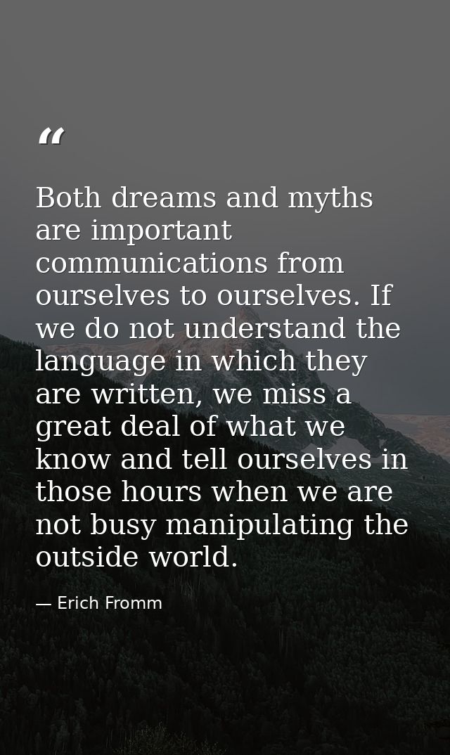 Both dreams and myths are important communications from ourselves to ourselves. If we do not understand the language in  — Erich Fromm