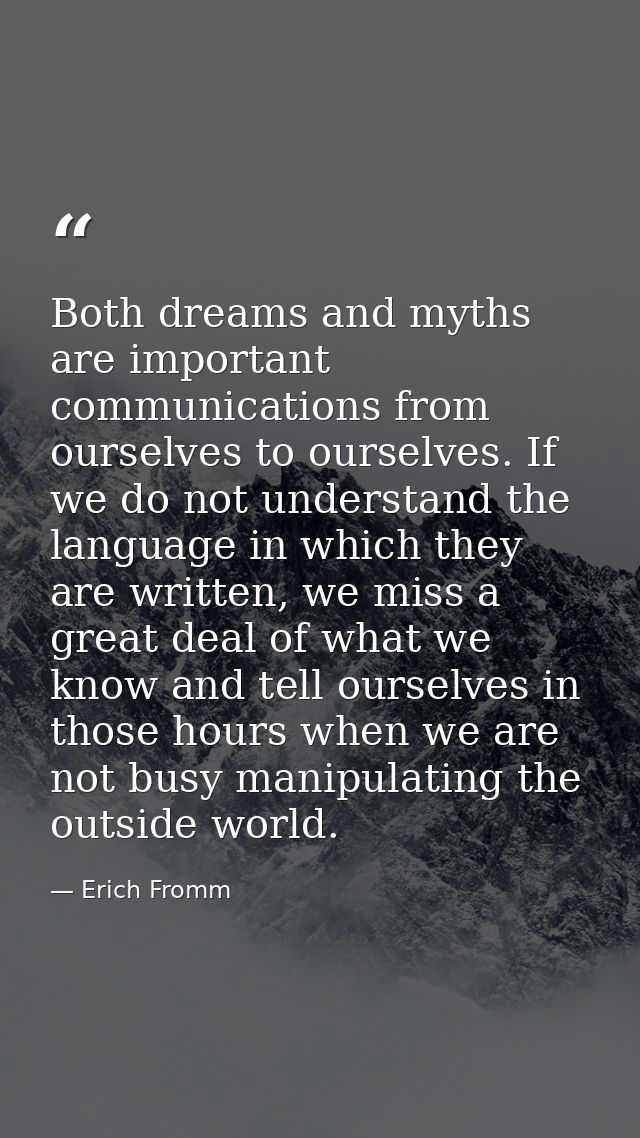 Both dreams and myths are important communications from ourselves to ourselves. If we do not understand the language in  — Erich Fromm