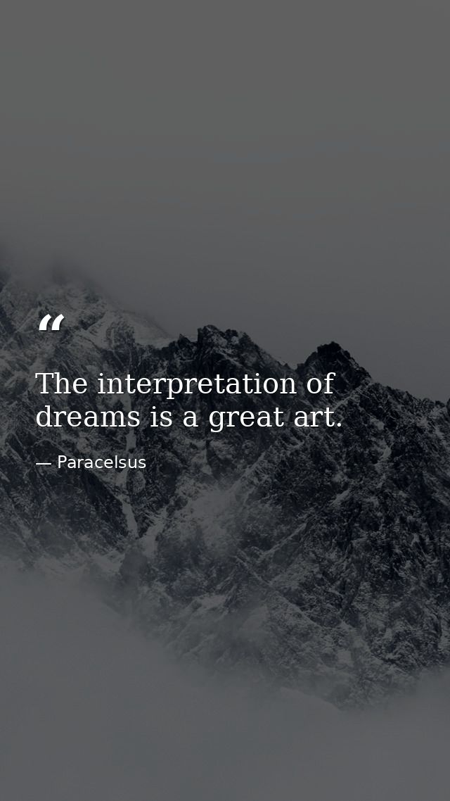 The interpretation of dreams is a great art. — Paracelsus