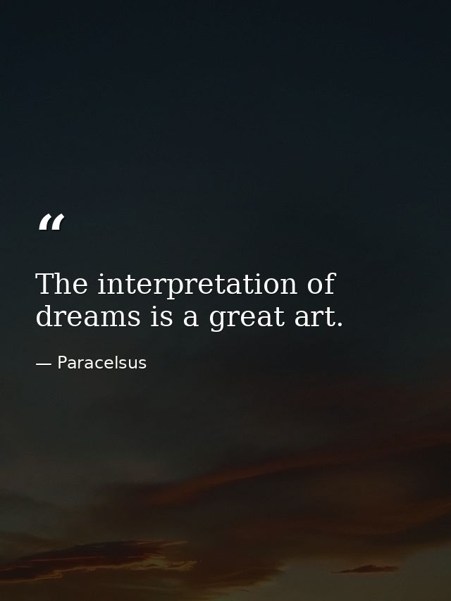 The interpretation of dreams is a great art. — Paracelsus