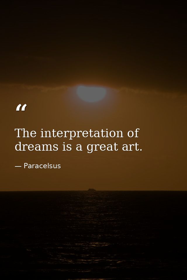 The interpretation of dreams is a great art. — Paracelsus