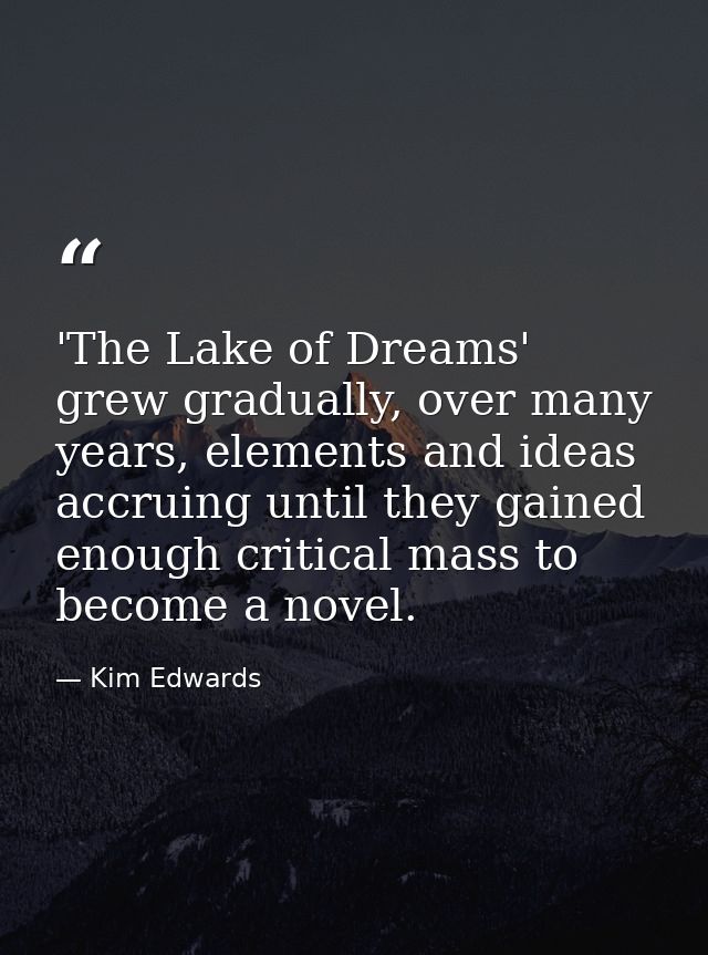 'The Lake of Dreams' grew gradually, over many years, elements and ideas accruing until they gained enough critical mass — Kim Edwards