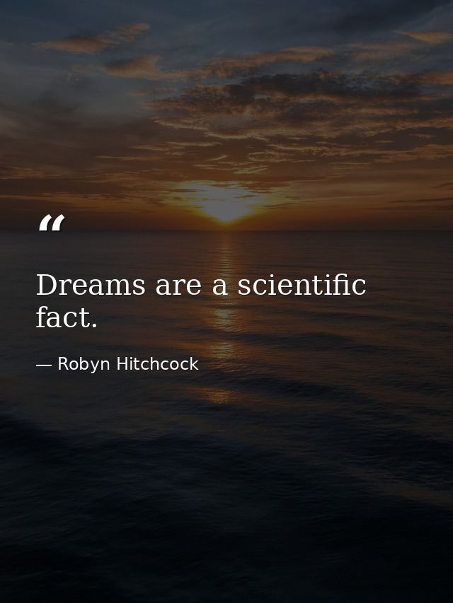 Dreams are a scientific fact. — Robyn Hitchcock