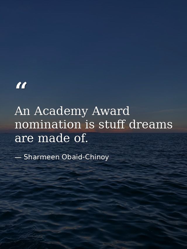 An Academy Award nomination is stuff dreams are made of. — Sharmeen Obaid-Chinoy