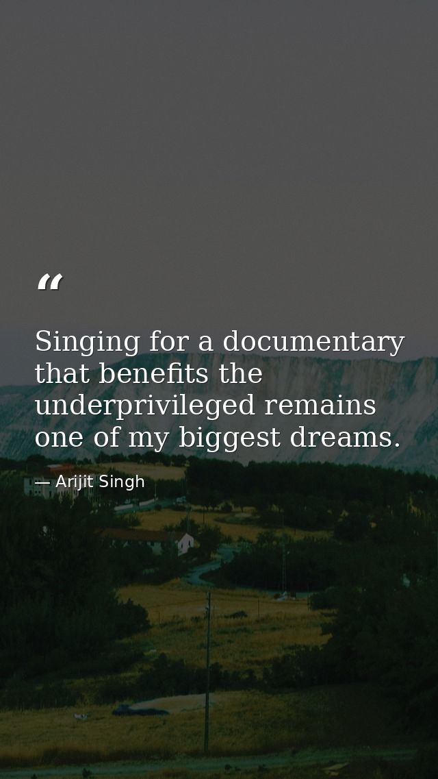 Singing for a documentary that benefits the underprivileged remains one of my biggest dreams. — Arijit Singh