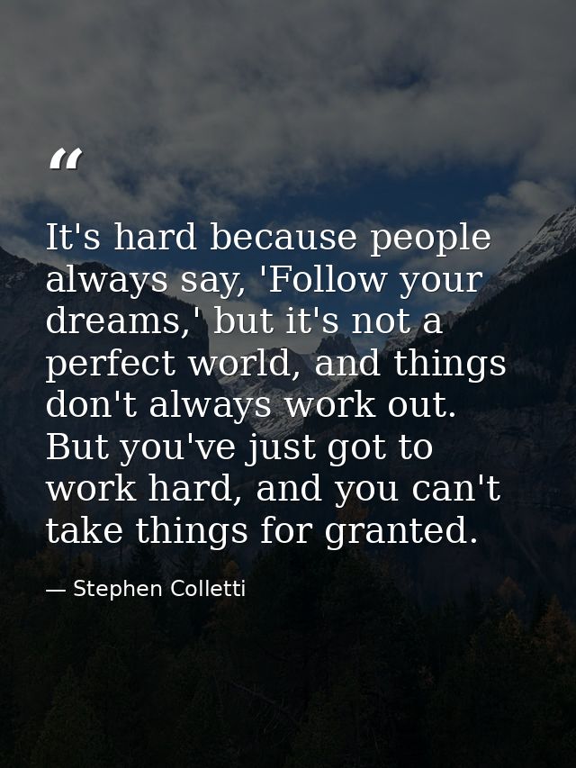 It's hard because people always say, 'Follow your dreams,' but it's not a perfect world, and things don't always work ou — Stephen Colletti