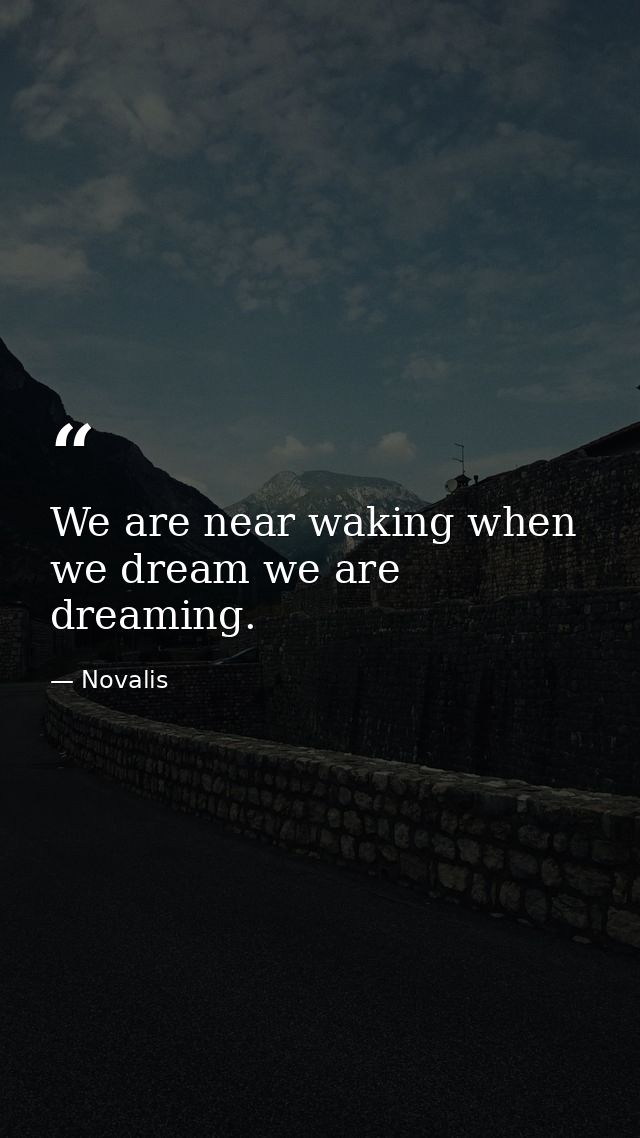 We are near waking when we dream we are dreaming. — Novalis