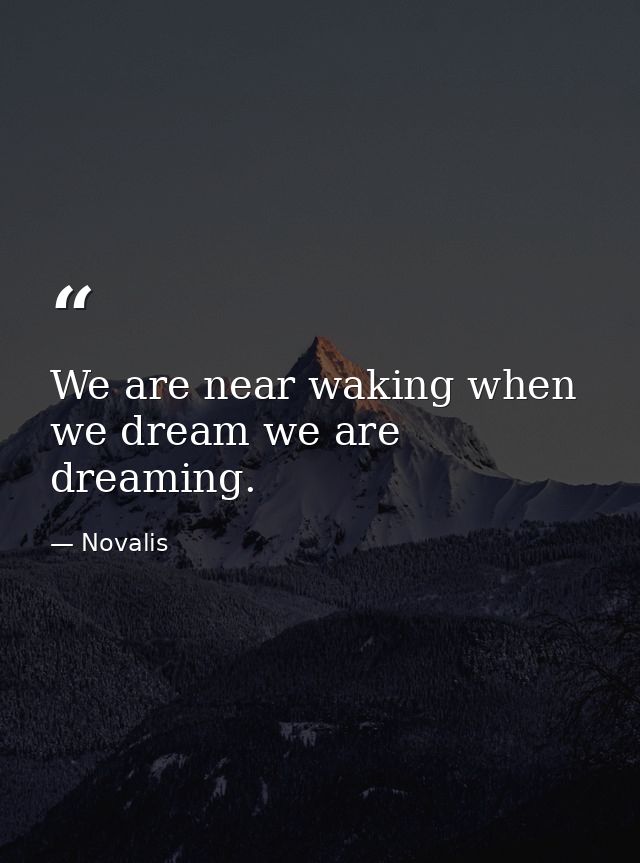 We are near waking when we dream we are dreaming. — Novalis