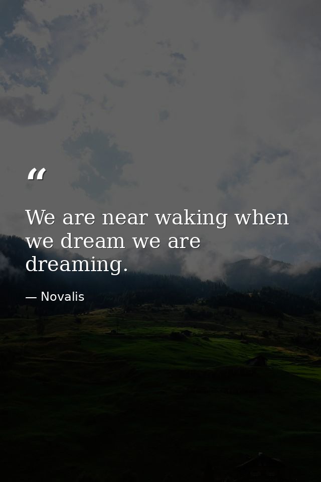 We are near waking when we dream we are dreaming. — Novalis