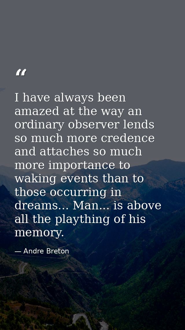 I have always been amazed at the way an ordinary observer lends so much more credence and attaches so much more importan — Andre Breton