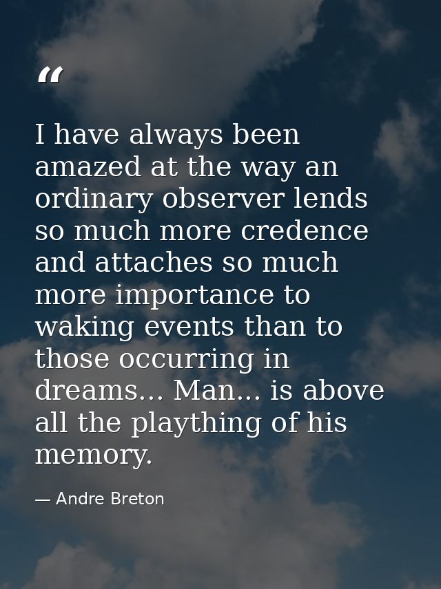 I have always been amazed at the way an ordinary observer lends so much more credence and attaches so much more importan — Andre Breton