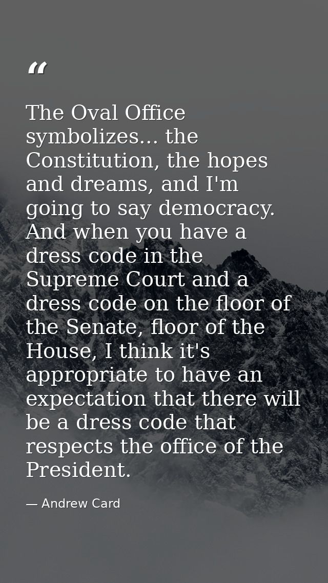 The Oval Office symbolizes... the Constitution, the hopes and dreams, and I'm going to say democracy. And when you have  — Andrew Card