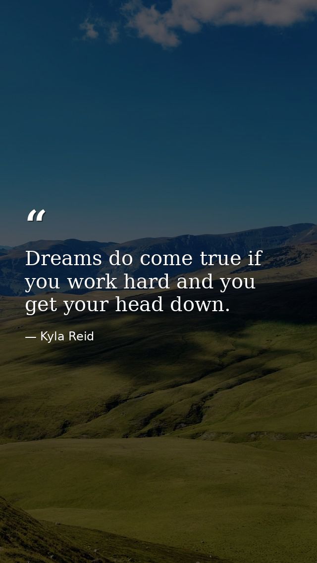 Dreams do come true if you work hard and you get your head down. — Kyla Reid
