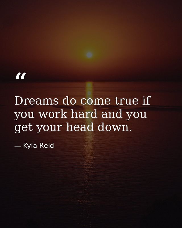 Dreams do come true if you work hard and you get your head down. — Kyla Reid